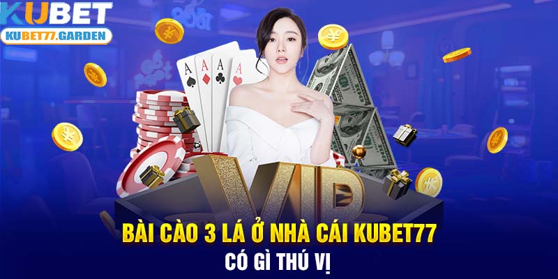 Bài cào 3 lá ở nhà cái Kubet77 có gì thú vị?