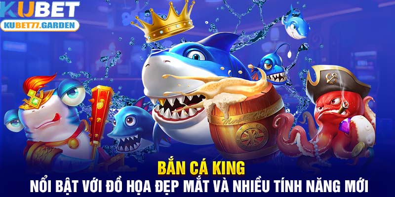 Bắn Cá King nổi bật với đồ họa đẹp mắt và nhiều tính năng mới