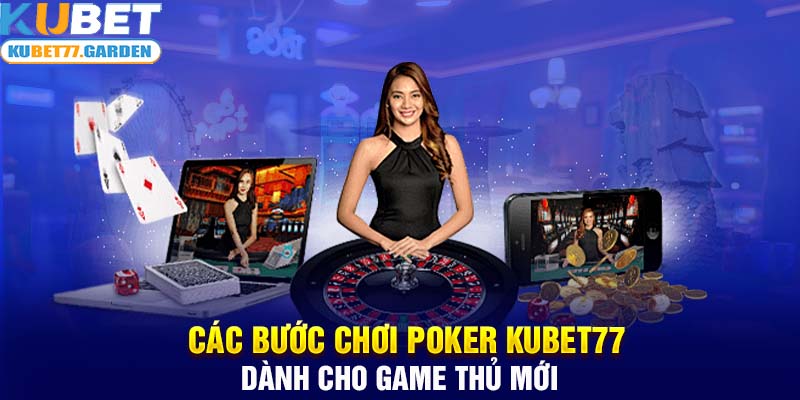 Các bước chơi Poker Kubet77 dành cho game thủ mới 