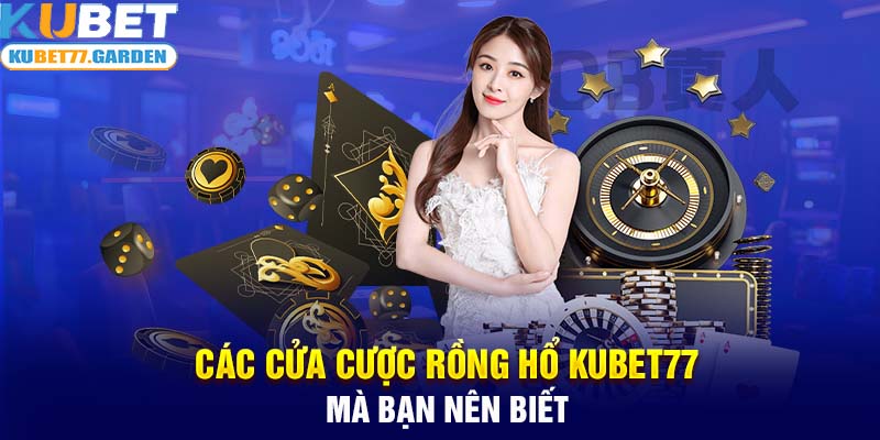 Các cửa cược Rồng Hổ Kubet77 mà bạn nên biết