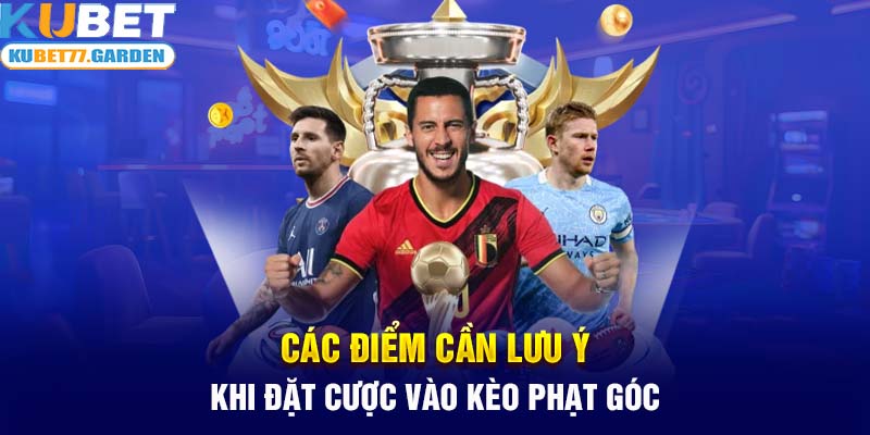 Các điểm cần lưu ý khi đặt cược vào kèo phạt góc