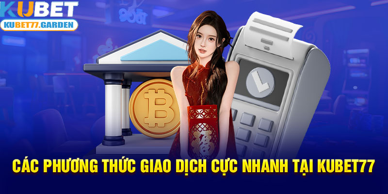 Các phương thức giao dịch cực nhanh tại Kubet77