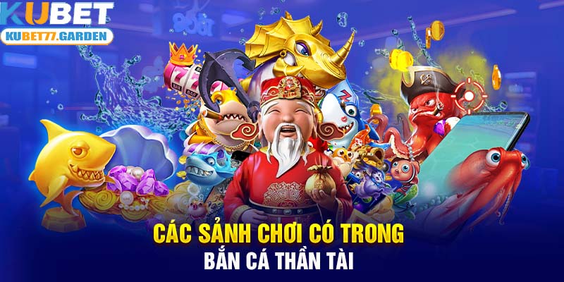 Các sảnh chơi có trong Bắn Cá Thần Tài 