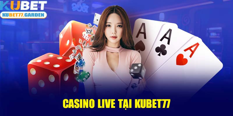 Casino live tại Kubet77 thật khó cưỡng