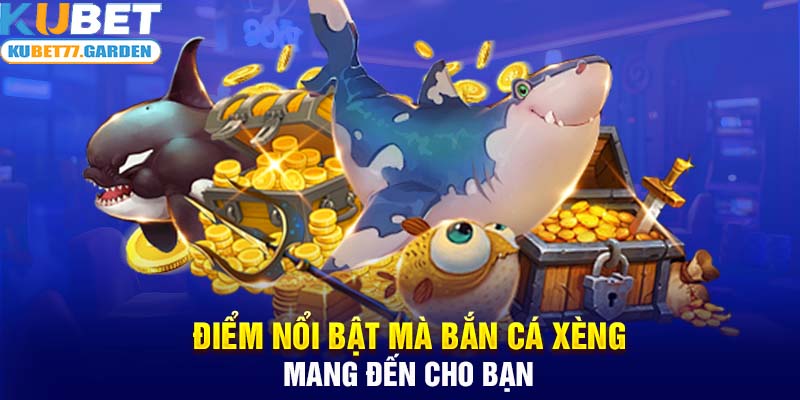 Điểm nổi bật mà bắn cá xèng mang đến cho bạn