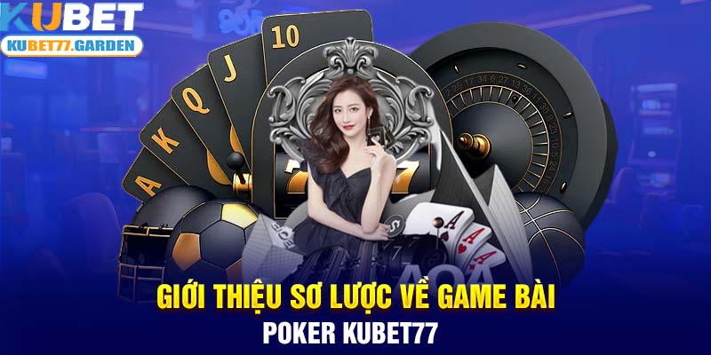 Giới thiệu sơ lược về game bài Poker Kubet77 