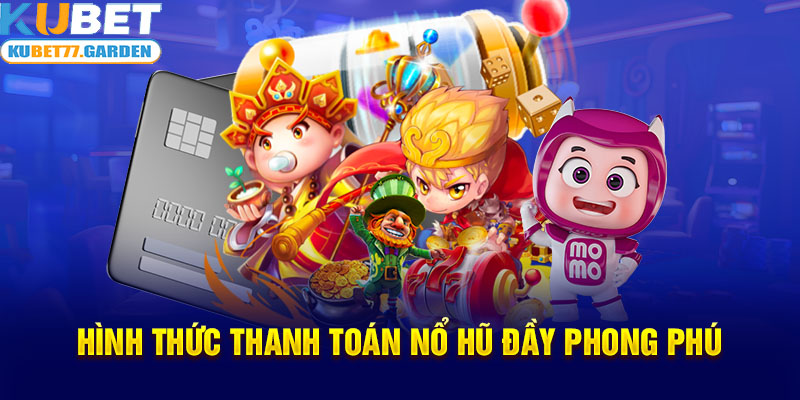 Hình thức thanh toán nổ hũ đầy phong phú