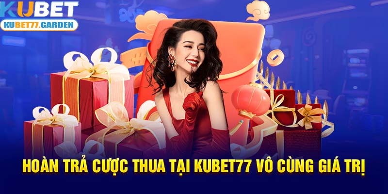 Hoàn trả cược thua tại Kubet77 vô cùng giá trị