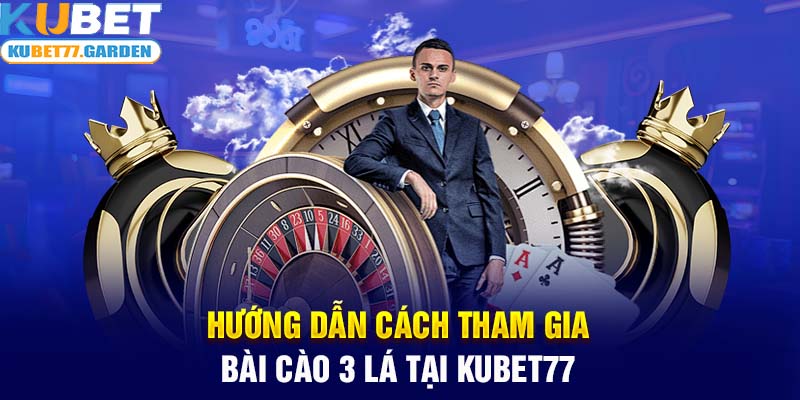 Hướng dẫn cách tham gia bài cào 3 lá tại Kubet77