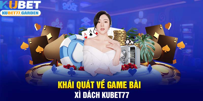 Khái quát về game bài xì dách Kubet77