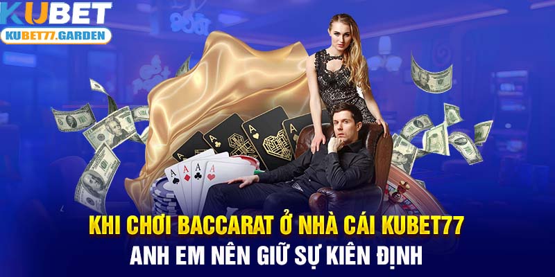 Khi chơi Baccarat ở nhà cái Kubet77 anh em nên giữ sự kiên định