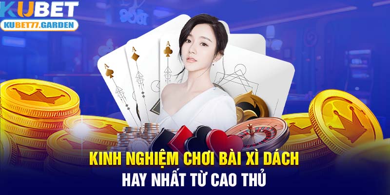 Kinh nghiệm chơi bài xì dách hay nhất từ cao thủ