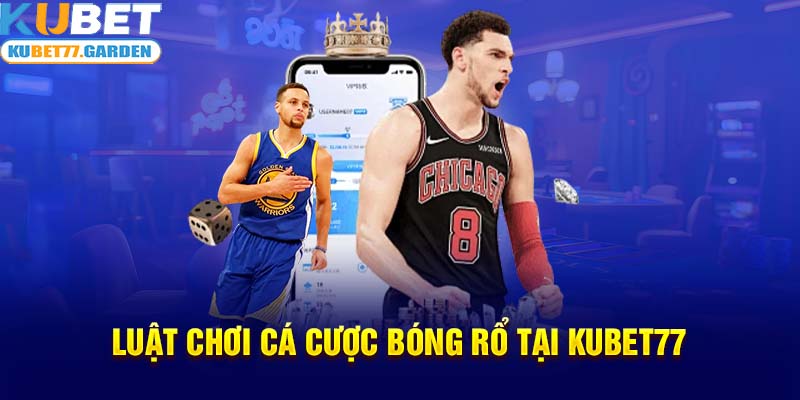 Luật chơi cá cược bóng rổ tại Kubet77