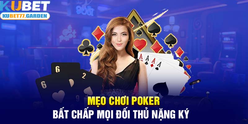 Mẹo chơi Poker bất chấp mọi đối thủ nặng ký  