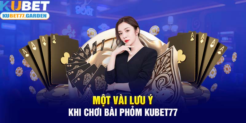 Một vài lưu ý khi chơi Bài phỏm Kubet77