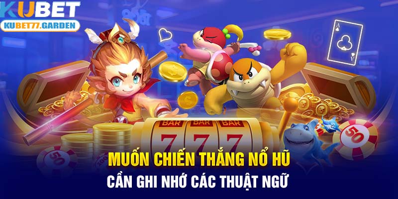 Muốn chiến thắng nổ hũ cần ghi nhớ các thuật ngữ 