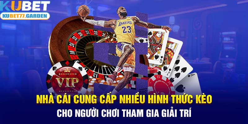 Nhà cái cung cấp nhiều hình thức kèo cho người chơi tham gia giải trí