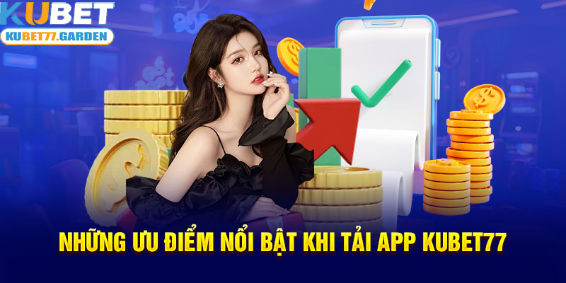 Những ưu điểm nổi bật khi tải app Kubet77