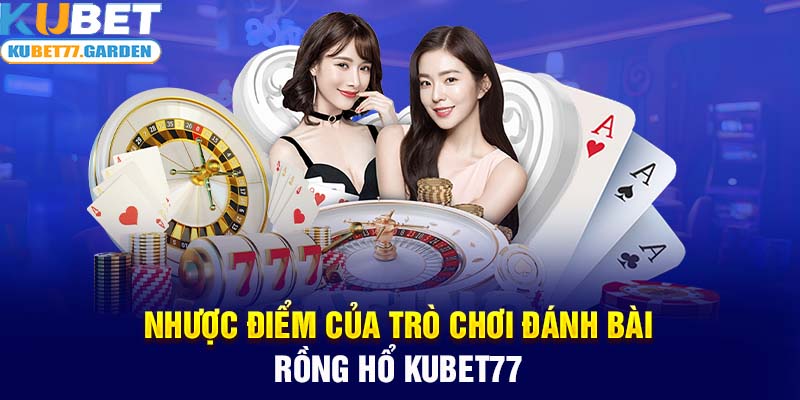 Nhược điểm của trò chơi đánh bài Rồng Hổ Kubet77