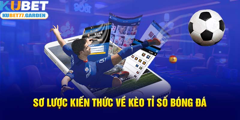 Sơ lược kiến thức về kèo tỉ số bóng đá