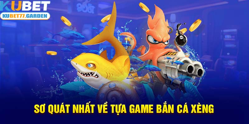 Sơ quát nhất về tựa game bắn cá xèng