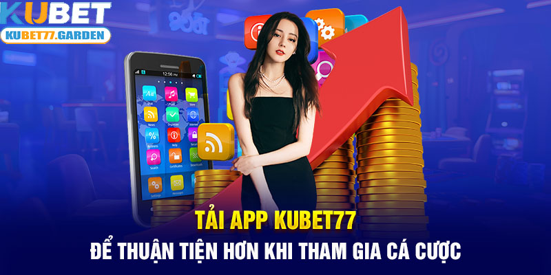 Tải app Kubet77 để thuận tiện hơn khi tham gia cá cược