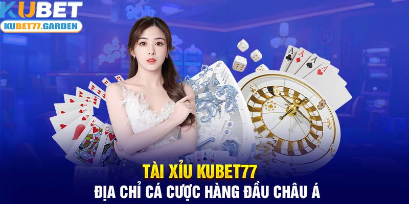 Tài xỉu Kubet77- Địa chỉ cá cược hàng đầu Châu Á