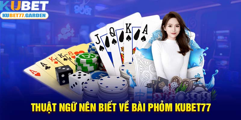 Thuật ngữ nên biết về Bài phỏm Kubet77