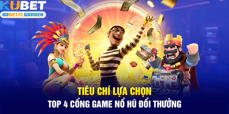 Tiêu chí lựa chọn Top 4 cổng game nổ hũ đổi thưởng