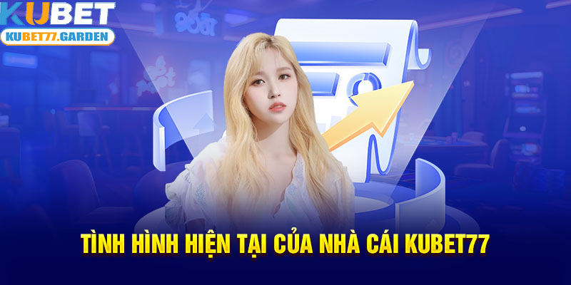 Tình hình hiện tại của nhà cái Kubet77