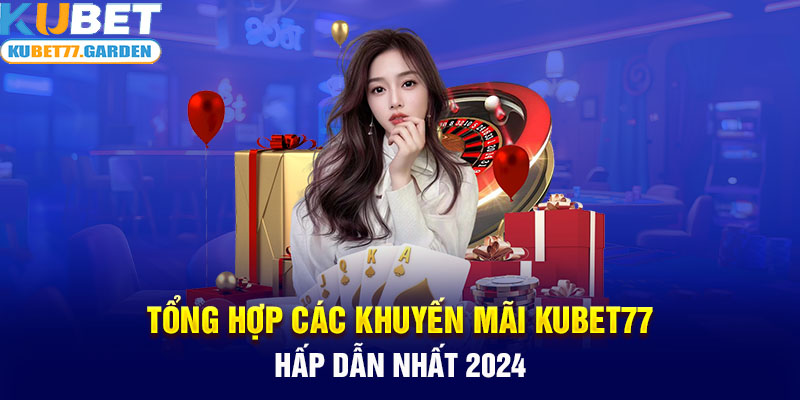 Tổng hợp các khuyến mãi Kubet77 hấp dẫn nhất 2024