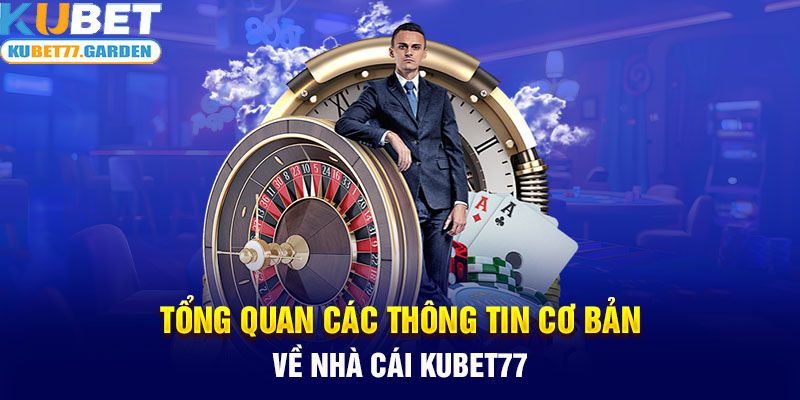 Tổng quan các thông tin cơ bản về nhà cái Kubet77