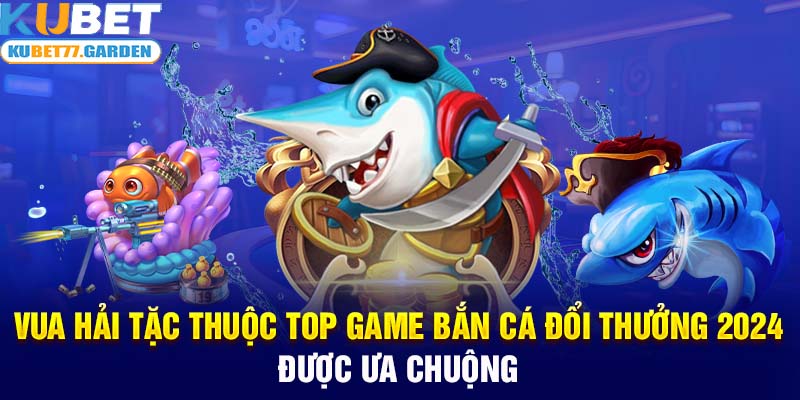 Vua hải tặc thuộc top game bắn cá đổi thưởng 2024 được ưa chuộng