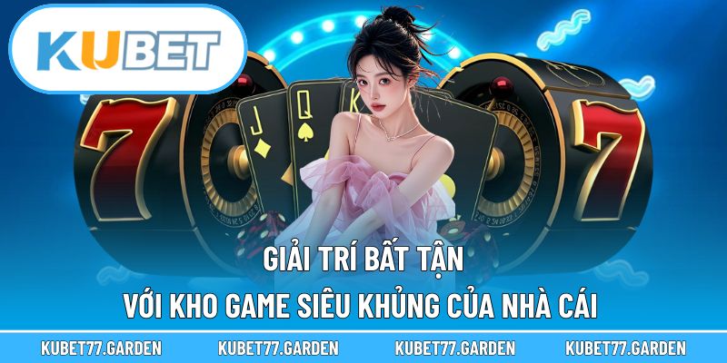 Giải trí bất tận với kho game siêu khủng của nhà cái