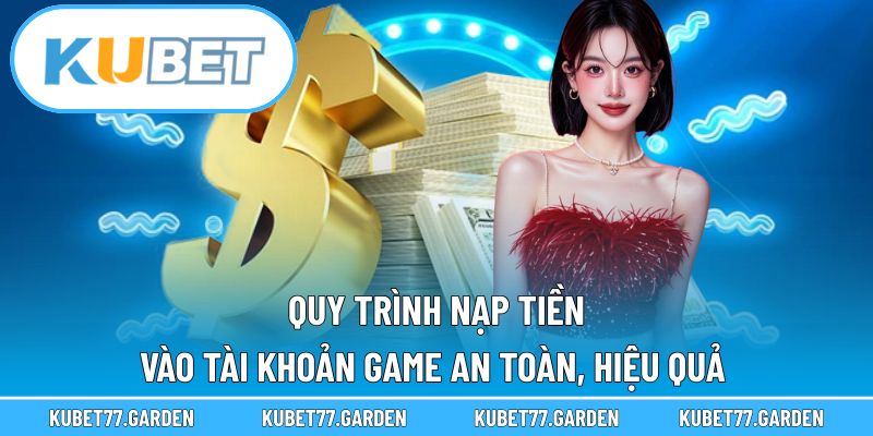 Quy trình nạp tiền vào tài khoản game an toàn, hiệu quả 
