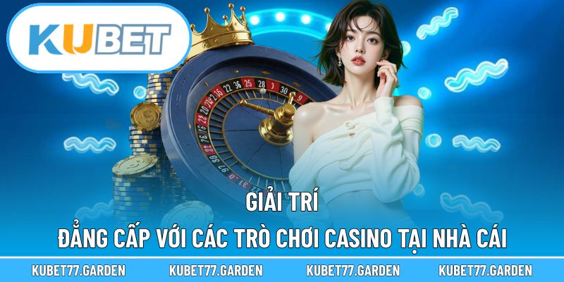 Giải trí đẳng cấp với các trò chơi casino tại nhà cái 